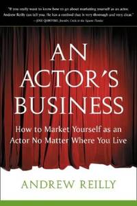 An Actor's Business: How to Market Yourself as an Actor No Matter Where You Live
