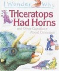 I Wonder Why Triceratops Had Horns: And Other Questions About Dinosaurs