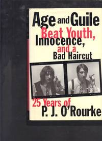 cover of Age and Guile Beat Youth, Innocence, and a Bad Haircut: 25 Years of P.J. O'Rourke
