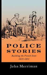 Police Stories: Building the French State, 1815-1851