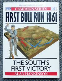 FIRST BULL RUN 1861:  THE SOUTH&#039;S FIRST VICTORY.  OSPREY MILITARY CAMPAIGN SERIES 10. by Hankinson, Alan - 1991