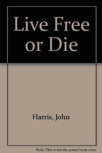 Live Free or Die by Harris, John