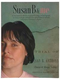 Susan B & Me: An International Collection of Personal Writings and Photographs by Women of All Ages, Dedicated to the Spirit of Susan B. Anthony, Champion of Women's Rights