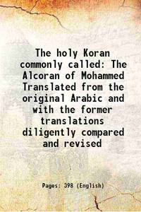 The holy Koran commonly called The Alcoran of Mohammed Translated from the original Arabic and with the former translations diligently compared and revised 1822 [Hardcover] by Anonymous - 2015