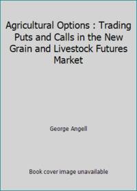 Agricultural Options : Trading Puts and Calls in the New Grain and Livestock Futures Market by George Angell - 1986