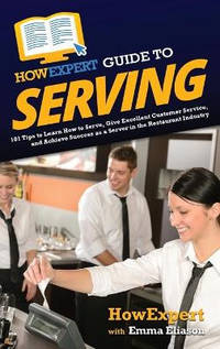 HowExpert Guide to Serving: 101 Tips to Learn How to Serve, Give Excellent Customer Service, and...
