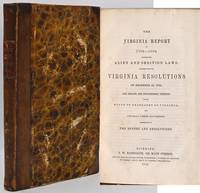 [NULLIFICATION] THE VIRGINIA REPORT OF 1799-1800, TOUCHING THE ALIEN AND SEDITION LAWS; TOGETHER WITH THE VIRGINIA RESOLUTIONS OF DECEMBER 21, 1798, THE DEBATE AND PROCEEDINGS THERE ON IN THE HOUSE OF DELEGATES OF VIRGINIA, AND SEVERAL OTHER DOCUMENTS ILLUSTRATIVE OF THE REPORT AND RESOLUTIONS