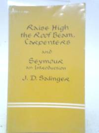 Raise High the Roof Beam, Carpenters and Seymour: An Introduction by J. D. Salinger - 1965