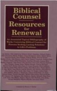 Biblical Counsel - Resources for Renewal : An Annotated Topical Bibliography of Works Containing...