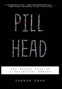 Pill Head : The Secret Life of a Painkiller Addict