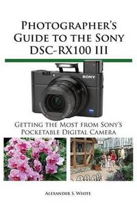 Photographer's Guide to the Sony Dsc-Rx100 III