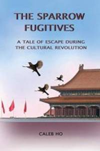 The Sparrow Fugitives: A Tale of Escape During the Cultural Revolution by Mr. Caleb Ho - 2016-02-08