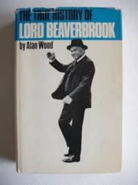 image of The True History of Lord Beaverbrook