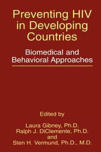 Preventing HIV in Developing Countries : Biomedical and Behavioral Approaches