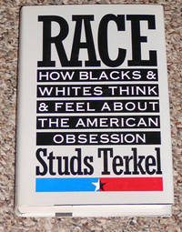 RACE: HOW BLACKS AND WHITES THINK AND FEEL ABOUT THE AMERICAN OBSESSION by Terkel, Studs - 1992