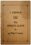 What Spiritualism is and What it Teaches. A Symposium.