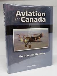 Aviation in Canada: The Pioneer Decades by Larry MILBERRY - Hardcover - Signed - 2008 - from Attic Books (SKU: 117661)