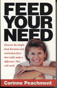 FEED YOUR NEED. DISCOVER THE SIMPLE FOOD, HORMONE AND MOTIVATION FACTS THAT REALLY MAKE A DIFFERENCE. THIS WILL WORK by Corrine Peachment - Paperback - 2000 - from Dromanabooks (SKU: 31589)