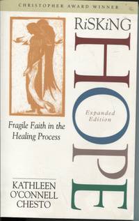 RISKING HOPE: FRAGILE FAITH IN THE HEALING PROCESS Expanded Edition by Kathleen O'Connell Chesto - Paperback - 1999 - from Dromanabooks (SKU: 35923)
