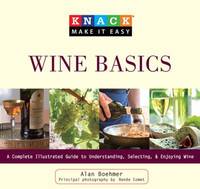 Knack Wine Basics : A Complete Illustrated Guide to Understanding, Selecting and Enjoying Wine