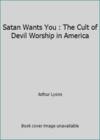 Satan Wants You : The Cult of Devil Worship in America