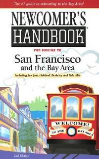 Newcomer's Handbook for Moving to San Francisco and the Bay Area : Including San Jose, Oakland,...