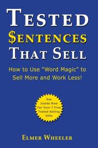 Tested Sentences That Sell: How To Use Word Magic To Sell More And Work Less!