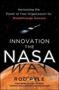 Innovation the NASA Way: Harnessing the Power of Your Organization for Breakthrough Success