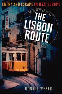 The Lisbon Route : Entry and Escape in Nazi Europe