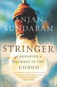 Stringer: A Reporter&#039;s Journey in the Congo by Anjan Sundaram