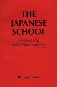 The Japanese School : Lessons for Industrial America by Benjamin C. O. Duke - 1986