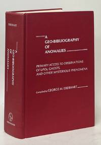 A Geo-Bibliography of Anomalies; Primary Access to Observations of UFOs, Ghosts, and Other Mysterious Phenomena