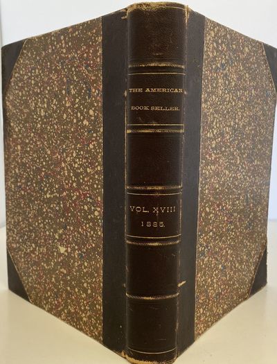 The American Bookseller, A Semi-Monthly Journal Published in the Interests of Newsdealers, Booksellers, and Stationers. Vol. XVIII., New Series. July-December, 1885