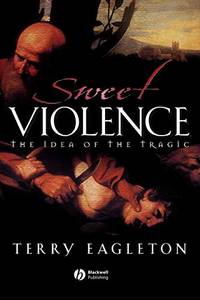 Sweet Violence: The Idea of the Tragic by Eagleton, Terry - 2002-09-27