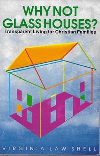 image of Why Not Glass Houses? Transparent Living For Christian Families