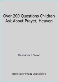 Over 200 Questions Children Ask About Prayer, Heaven