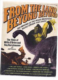 From the Land Beyond Beyond:The Films of Willis O&#039;Brien &amp; Ray Harryhausen ( Stop Motion Animation / Movie Special Effects- King Kong, Lost World, Mighty Joe Young, Seventh Voyage of Sinbad; One Million Years BC; Jason &amp; Argonauts, Eath vs Flying Saucers ) by Rovin, Jeff ( Ray Harryhausen / Willis O&#39;Brien related) - 1977