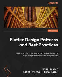 Flutter Design Patterns and Best Practices: Build scalable, maintainable, and production-ready...