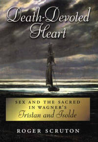 Death-Devoted Heart: Sex and the Sacred in Wagner's Tristan and Isolde
