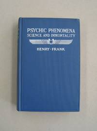 image of Psychic Phenomena Science and Immortality; Being a further excursion into unseen realsm beyond the point previously explored in "Modern light on Immortality" and a sequel to that previous record