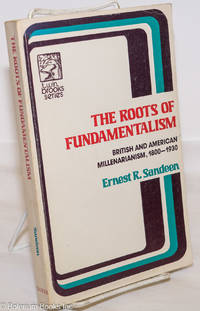 The Roots of Fundamentalism: British and American Millenarianism, 1800-1930 by Ernest R Sandeen - Paperback - 1978 - from Bolerium Books Inc., ABAA/ILAB (SKU: 273889)