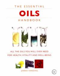Essential Oils Handbook : All the Oils You Will Ever Need for Health, Vitality and Well-Being