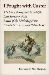 I Fought With Custer: The Story of Sergeant Windolph Last Survivor of the Battle of the Little...