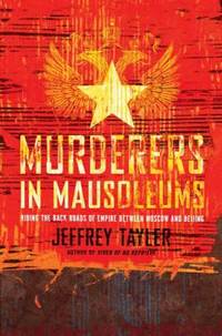 Murderers in Mausoleums : Riding the Back Roads of Empire Between Moscow and Beijing