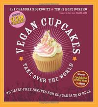 cover of Vegan Cupcakes Take Over the World: 75 Dairy-Free Recipes for Cupcakes that Rule