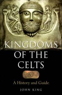 Kingdom of the Celts: A History and Guide