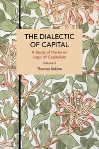 The Dialectics of Capital (volume 2) : A Study of the Inner Logic of Capitalism