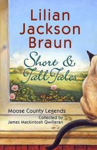 Short and Tall Tales : Moose County Legends Collected by James MacKintosh Qwilleran by Lilian Jackson Braun - 2002