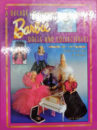 A Decade of Barbie Dolls and Collectibles 1981 1991: Identification & Values