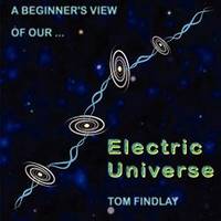 A Beginner&#039;s View of Our Electric Universe by Tom Findlay - 2013-04-04